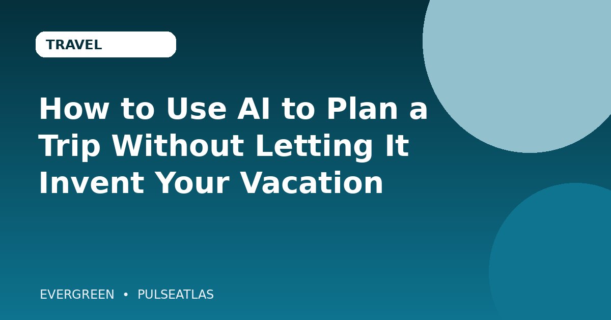 How to Use AI to Plan a Trip Without Letting It Invent Your Vacation cover illustration