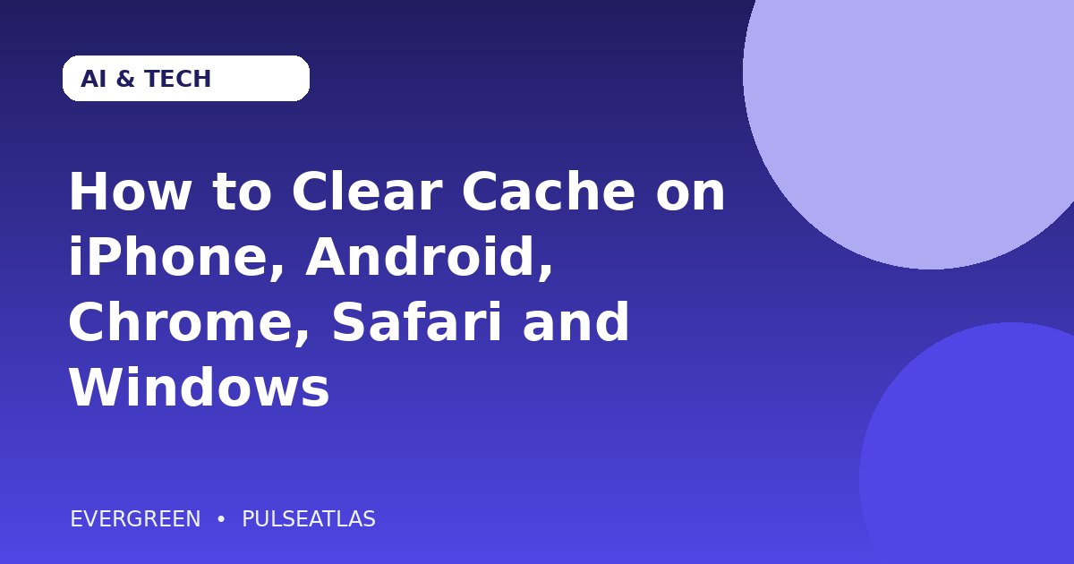 How to Clear Cache on iPhone, Android, Chrome, Safari and Windows cover illustration