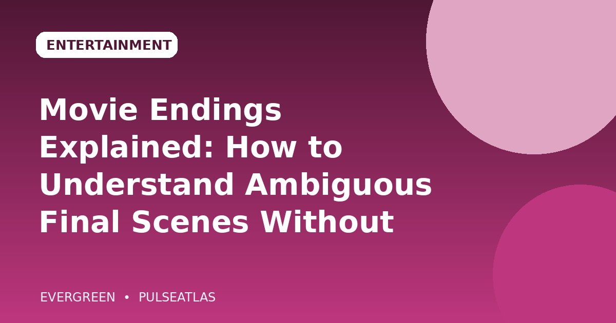 Movie Endings Explained: How to Understand Ambiguous Final Scenes Without Overthinking Them cover illustration